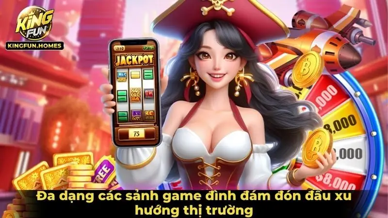 Đa dạng các sảnh game đình đám đón đầu xu hướng thị trường