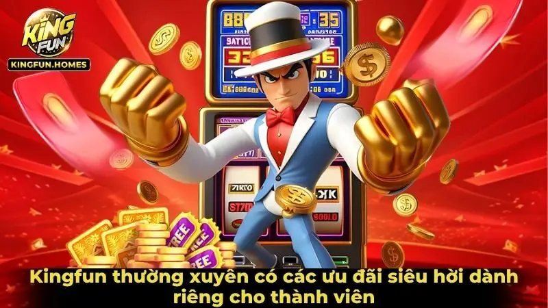 Kingfun thường xuyên có các ưu đãi siêu hời dành riêng cho thành viên